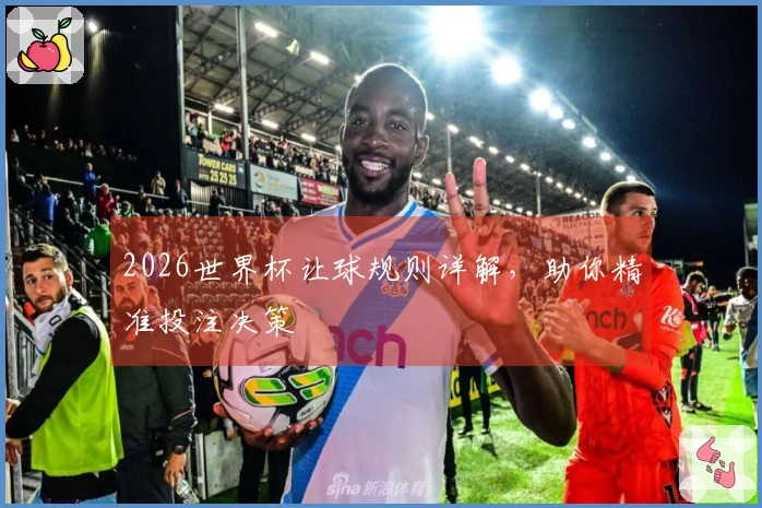 2026世界杯让球规则详解，助你精准投注决策