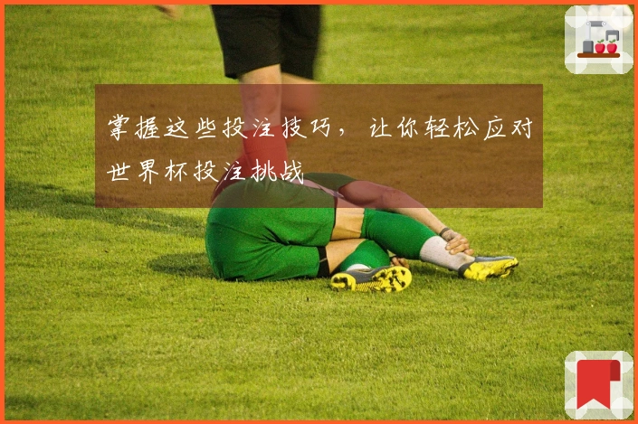 掌握这些投注技巧，让你轻松应对世界杯投注挑战