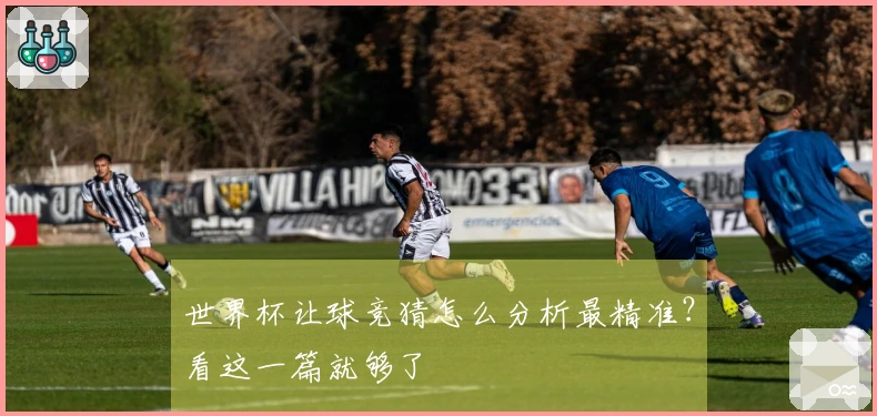 世界杯让球竞猜怎么分析最精准？看这一篇就够了