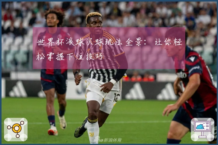 世界杯滚球买球玩法全景：让你轻松掌握下注技巧
